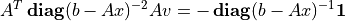 \newcommand{\diag}{\mathop{\bf diag}}
\newcommand{\ones}{\mathbf 1}
A^T \diag(b-Ax)^{-2} A v = -\diag(b-Ax)^{-1}\ones