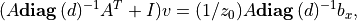 \newcommand{\diag}{\mbox{\bf diag}\,}
(A \diag(d)^{-1}A^T + I) v = (1/z_0) A \diag(d)^{-1}b_x, \qquad