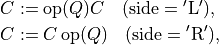 \newcommand{\op}{\mathop{\mathrm{op}}}
\begin{split}
C & := \op(Q)C \quad (\mathrm{side} = \mathrm{'L'}), \\
C & := C\op(Q) \quad (\mathrm{side} = \mathrm{'R'}), \\
\end{split}
