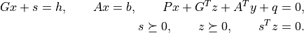 Gx+s = h, \qquad Ax = b, \qquad Px + G^Tz + A^T y + q = 0,
s \succeq 0, \qquad z \succeq 0, \qquad s^T z = 0.