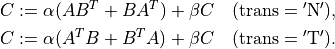 C & := \alpha (AB^T + BA^T) + \beta C \quad
(\mathrm{trans} = \mathrm{'N'}), \\
C & := \alpha (A^TB + B^TA) + \beta C \quad
(\mathrm{trans} = \mathrm{'T'}).