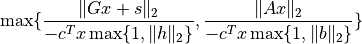 \max\{ \frac{ \|Gx+s\|_2 }{ -c^Tx \max\{ 1, \|h\|_2 \} },
\frac{ \|Ax\|_2 }{ -c^Tx \max\{1,\|b\|_2\} }\}