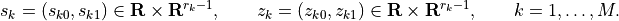 \newcommand{\reals}{{\mbox{\bf R}}}
s_k = (s_{k0}, s_{k1}) \in\reals\times\reals^{r_{k}-1}, \qquad
z_k = (z_{k0}, z_{k1}) \in\reals\times\reals^{r_{k}-1}, \qquad
k=1,\ldots,M.