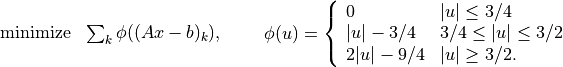 \begin{array}{ll}
\mbox{minimize} & \sum_k \phi((Ax-b)_k),
\end{array} \qquad
\phi(u) = \left\{\begin{array}{ll}
0 & |u| \leq 3/4 \\
|u|-3/4 & 3/4 \leq |u| \leq 3/2 \\
2|u|-9/4 & |u| \geq 3/2.
\end{array}\right.