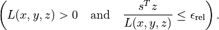 \left( L(x,y,z) > 0 \quad \mbox{and} \quad \frac{s^Tz}
{L(x,y,z)} \leq \epsilon_\mathrm{rel} \right).