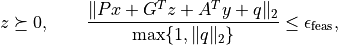 z \succeq 0, \qquad
\frac{\|Px + G^Tz + A^Ty + q\|_2}{\max\{1,\|q\|_2\}} \leq
\epsilon_\mathrm{feas},