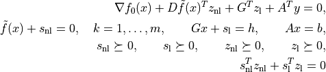 \nabla f_0(x) + D\tilde f(x)^T z_\mathrm{nl} +
G^T z_\mathrm{l} + A^T y = 0,
\tilde f(x) + s_\mathrm{nl} = 0, \quad k=1,\ldots,m, \qquad
Gx + s_\mathrm{l} = h, \qquad Ax = b,
s_\mathrm{nl}\succeq 0, \qquad s_\mathrm{l}\succeq 0, \qquad
z_\mathrm{nl} \succeq 0, \qquad z_\mathrm{l} \succeq 0,
s_\mathrm{nl}^T z_\mathrm{nl} +
s_\mathrm{l}^T z_\mathrm{l} = 0