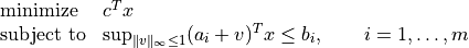 \begin{array}{ll}
\mbox{minimize} & c^T x \\
\mbox{subject to} & \sup_{\|v\|_\infty \leq 1}
(a_i+v)^T x \leq b_i, \qquad i=1,\ldots,m
\end{array}
