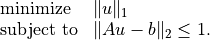 \begin{array}{ll}
\mbox{minimize} & \|u\|_1 \\
\mbox{subject to} & \|Au - b\|_2 \leq 1.
\end{array}