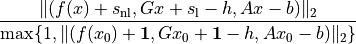 \newcommand{\ones}{{\bf 1}}
\frac{\| ( f(x) + s_{\mathrm{nl}}, Gx + s_\mathrm{l} - h,
Ax-b ) \|_2} {\max\{1, \| ( f(x_0) + \ones,
Gx_0 + \ones-h, Ax_0-b) \|_2 \}}