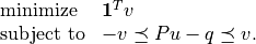 \newcommand{\ones}{{\bf 1}}
\begin{array}{ll}
\mbox{minimize} & \ones^T v \\
\mbox{subject to} & -v \preceq Pu - q \preceq v.
\end{array}