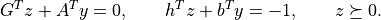 G^Tz + A^T y = 0, \qquad h^Tz + b^Ty = -1, \qquad z \succeq 0.