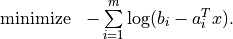 \begin{array}{ll}
\mbox{minimize} & -\sum\limits_{i=1}^m \log(b_i-a_i^Tx).
\end{array}
