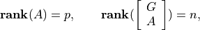 \newcommand{\Rank}{\mathop{\bf rank}}
\Rank(A) = p, \qquad
\Rank(\left[\begin{array}{c} G \\ A \end{array}\right]) = n,