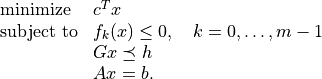 \begin{array}{ll}
\mbox{minimize} & c^T x \\
\mbox{subject to} & f_k(x) \leq 0, \quad k=0,\ldots,m-1 \\
& G x \preceq h \\
& A x = b.
\end{array}