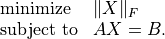 \begin{array}{ll}
\mbox{minimize} & \|X\|_F \\
\mbox{subject to} & AX = B.
\end{array}