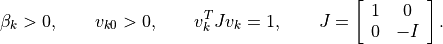 \beta_k > 0, \qquad v_{k0} > 0, \qquad v_k^T Jv_k = 1, \qquad
J = \left[\begin{array}{cc} 1 & 0 \\ 0 & -I \end{array}\right].