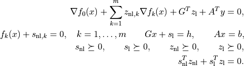 \nabla f_0(x) + \sum_{k=1}^m z_{\mathrm{nl},k}
\nabla f_k(x) + G^T z_\mathrm{l} + A^T y = 0,
f_k(x) + s_{\mathrm{nl},k} = 0, \quad k = 1,\ldots,m
\qquad Gx + s_\mathrm{l} = h, \qquad Ax = b,
s_\mathrm{nl}\succeq 0, \qquad s_\mathrm{l}\succeq 0, \qquad
z_\mathrm{nl} \succeq 0, \qquad z_\mathrm{l} \succeq 0,
s_\mathrm{nl}^T z_\mathrm{nl} + s_\mathrm{l}^T z_\mathrm{l} =0.