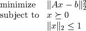 \begin{array}{ll}
\mbox{minimize} & \|Ax - b\|_2^2 \\
\mbox{subject to} & x \succeq 0 \\
& \|x\|_2 \leq 1
\end{array}