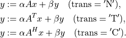 y & := \alpha Ax + \beta y \quad
(\mathrm{trans} = \mathrm{'N'}), \\
y & := \alpha A^T x + \beta y \quad
(\mathrm{trans} = \mathrm{'T'}), \\
y & := \alpha A^H x + \beta y \quad
(\mathrm{trans} = \mathrm{'C'}).