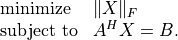 \begin{array}{ll}
\mbox{minimize} & \|X\|_F \\
\mbox{subject to} & A^HX=B.
\end{array}