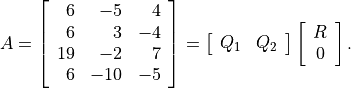 A = \left[\begin{array}{rrr}
    6 & -5 & 4 \\ 6 & 3 & -4 \\ 19 & -2 & 7 \\ 6 & -10 & -5
    \end{array} \right]
  = \left[\begin{array}{cc}
    Q_1 & Q_2 \end{array}\right]
    \left[\begin{array}{c} R \\ 0 \end{array}\right].