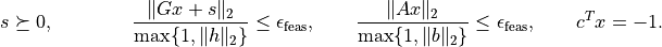 s \succeq 0, \qquad \qquad
\frac{\|Gx+s\|_2}{\max\{1, \|h\|_2\}} \leq \epsilon_\mathrm{feas},
\qquad
\frac{\|Ax\|_2}{\max\{1, \|b\|_2\}} \leq \epsilon_\mathrm{feas},
\qquad c^Tx = -1.
