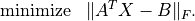 \begin{array}{ll}
\mbox{minimize} & \|A^TX-B\|_F.
\end{array}