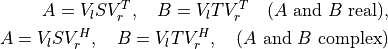 A = V_l S V_r^T, \quad B = V_l T V_r^T \quad
\mbox{($A$ and $B$ real)},
A = V_l S V_r^H, \quad B = V_l T V_r^H, \quad
\mbox{($A$ and $B$ complex)}