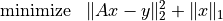 \begin{array}{ll}
\mbox{minimize} & \|Ax - y\|_2^2 + \|x\|_1
\end{array}
