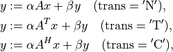 y & := \alpha Ax + \beta y \quad
(\mathrm{trans} = \mathrm{'N'}), \\
y & := \alpha A^T x + \beta y \quad
(\mathrm{trans} = \mathrm{'T'}), \\
y & := \alpha A^H x + \beta y \quad
(\mathrm{trans} = \mathrm{'C'}),